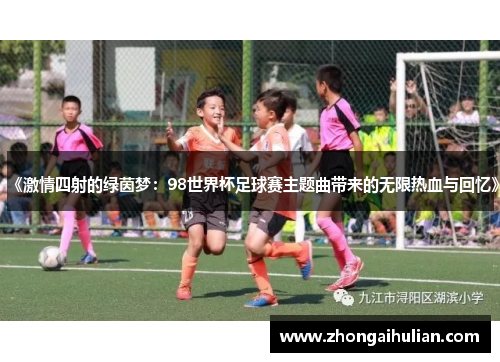 《激情四射的绿茵梦：98世界杯足球赛主题曲带来的无限热血与回忆》