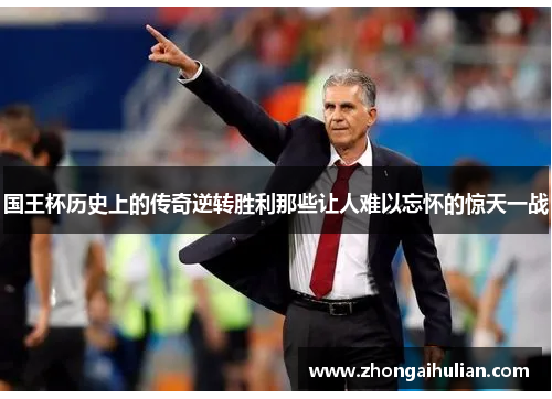 国王杯历史上的传奇逆转胜利那些让人难以忘怀的惊天一战