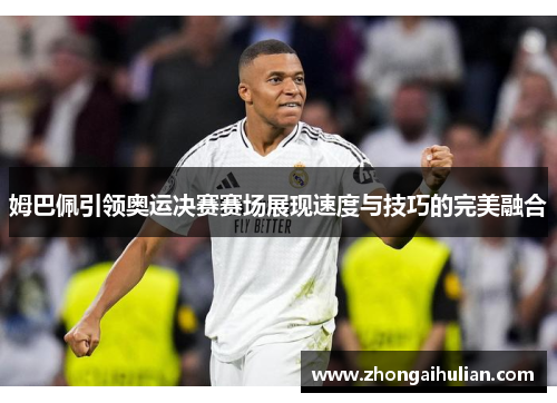 姆巴佩引领奥运决赛赛场展现速度与技巧的完美融合