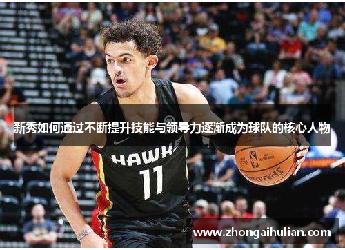 新秀如何通过不断提升技能与领导力逐渐成为球队的核心人物