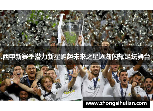 西甲新赛季潜力新星崛起未来之星逐渐闪耀足坛舞台