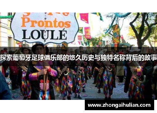 探索葡萄牙足球俱乐部的悠久历史与独特名称背后的故事