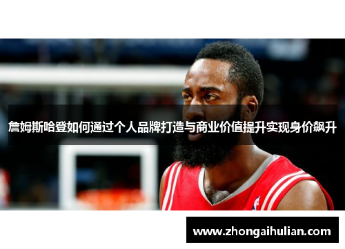 詹姆斯哈登如何通过个人品牌打造与商业价值提升实现身价飙升